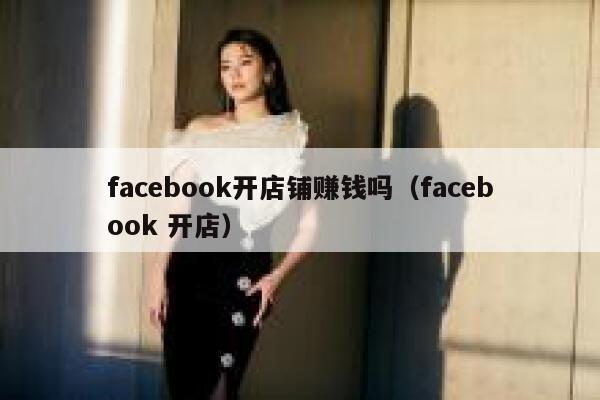 facebook开店铺赚钱吗（facebook 开店） 第1张