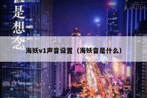 海妖v1声音设置（海妖音是什么） 第1张