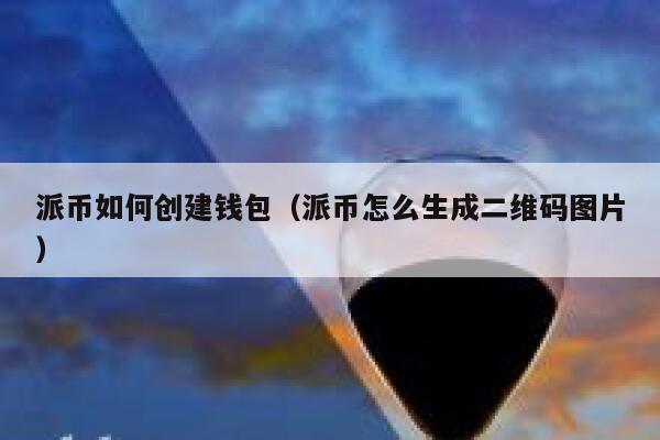 派币如何创建钱包（派币怎么生成二维码图片） 第1张