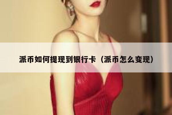 派币如何提现到银行卡（派币怎么变现） 第1张