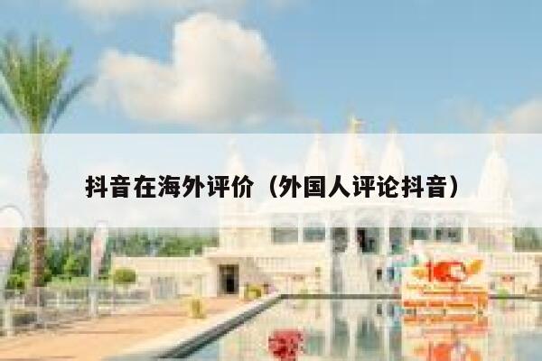 抖音在海外评价（外国人评论抖音） 第1张