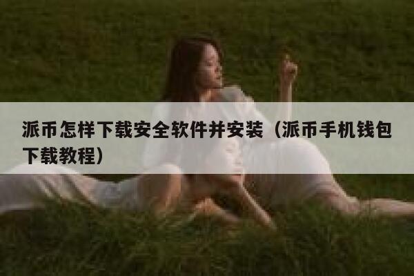 派币怎样下载安全软件并安装（派币手机钱包下载教程） 第1张