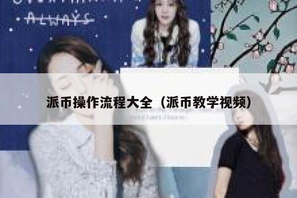 派币操作流程大全（派币教学视频） 第1张