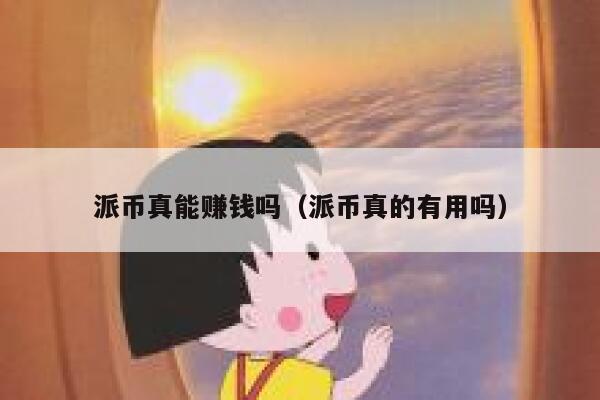 派币真能赚钱吗（派币真的有用吗） 第1张