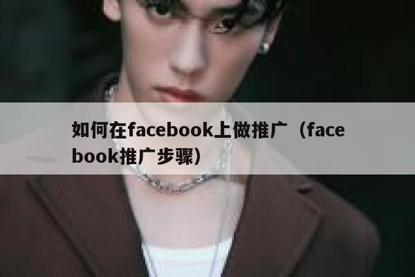 如何在facebook上做推广（facebook推广步骤） 第1张