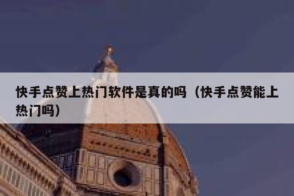 快手点赞上热门软件是真的吗(快手点赞能上热门吗) 第1张 快手点赞上热门软件是真的吗(快手点赞能上热门吗) 第1张