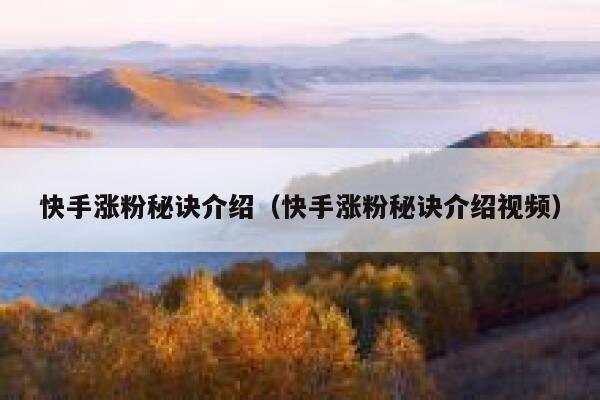 快手涨粉秘诀介绍(快手涨粉秘诀介绍视频) 第1张 快手涨粉秘诀介绍(快手涨粉秘诀介绍视频) 第1张