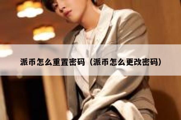 派币怎么重置密码（派币怎么更改密码） 第1张