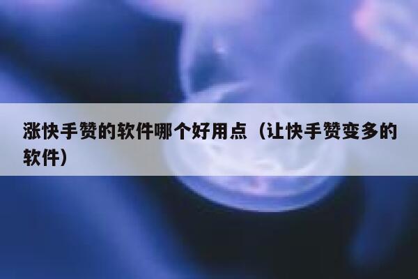 涨快手赞的软件哪个好用点(让快手赞变多的软件) 第1张 涨快手赞的软件哪个好用点(让快手赞变多的软件) 第1张
