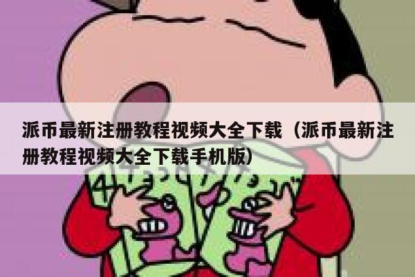 派币最新注册教程视频大全下载（派币最新注册教程视频大全下载手机版） 第1张