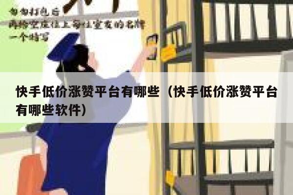 快手低价涨赞平台有哪些（快手低价涨赞平台有哪些软件） 第1张