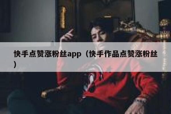 快手点赞涨粉丝app（快手作品点赞涨粉丝） 第1张