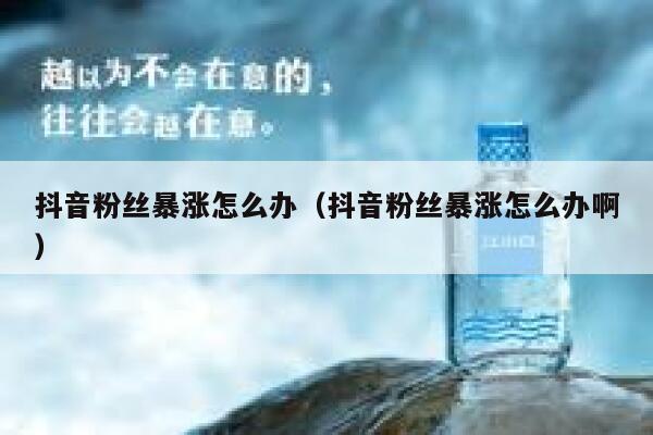 抖音粉丝暴涨怎么办（抖音粉丝暴涨怎么办啊） 第1张