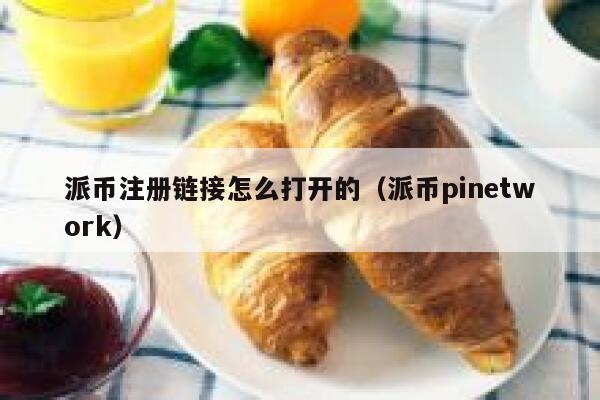 派币注册链接怎么打开的(派币pinetwork) 第1张 派币注册链接怎么打开的(派币pinetwork) 第1张