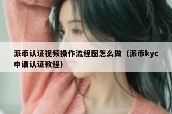 派币认证视频操作流程图怎么做（派币kyc申请认证教程） 第1张