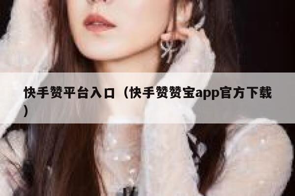 快手赞平台入口（快手赞赞宝app官方下载） 第1张