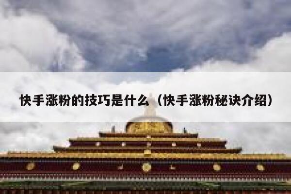 快手涨粉的技巧是什么（快手涨粉秘诀介绍） 第1张