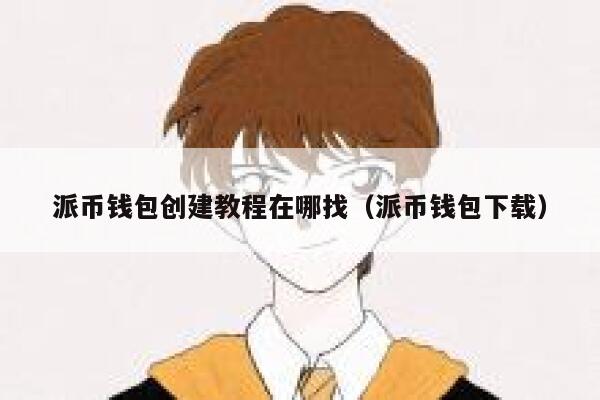 派币钱包创建教程在哪找（派币钱包下载） 第1张