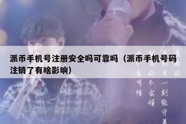 派币手机号注册安全吗可靠吗（派币手机号码注销了有啥影响） 第1张