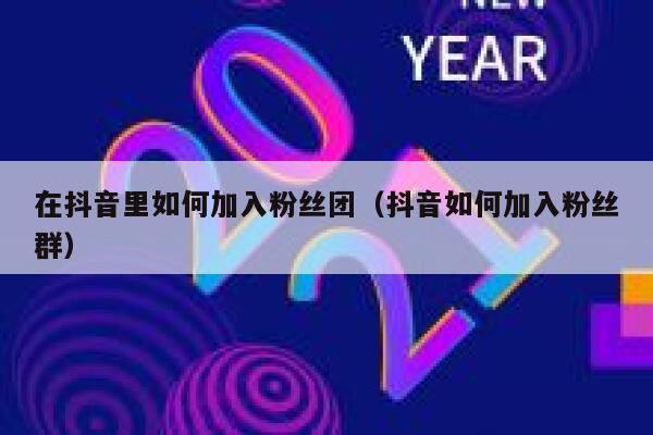在抖音里如何加入粉丝团（抖音如何加入粉丝群） 第1张