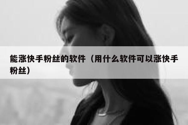 能涨快手粉丝的软件（用什么软件可以涨快手粉丝） 第1张