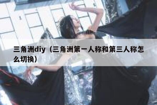 三角洲diy（三角洲第一人称和第三人称怎么切换） 第1张