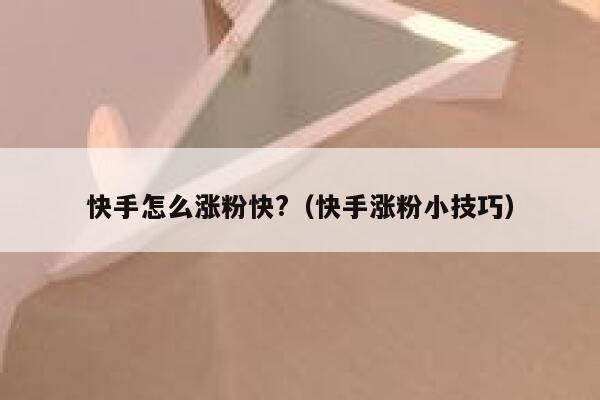 快手怎么涨粉快?（快手涨粉小技巧） 第1张
