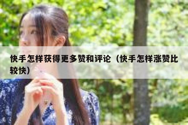 快手怎样获得更多赞和评论（快手怎样涨赞比较快） 第1张