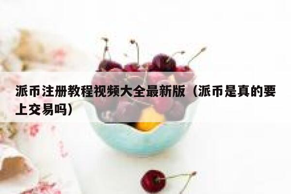 派币注册教程视频大全最新版（派币是真的要上交易吗） 第1张