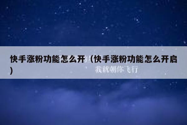 快手涨粉功能怎么开（快手涨粉功能怎么开启） 第1张