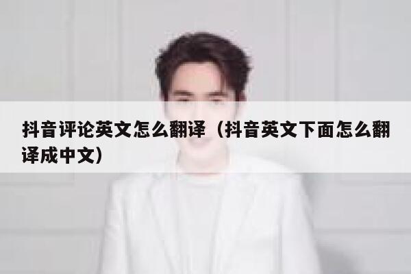 抖音评论英文怎么翻译（抖音英文下面怎么翻译成中文） 第1张