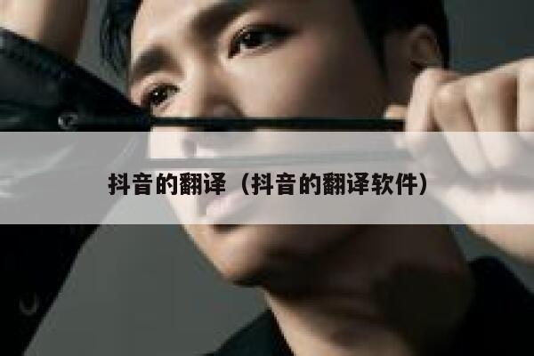 抖音的翻译（抖音的翻译软件） 第1张