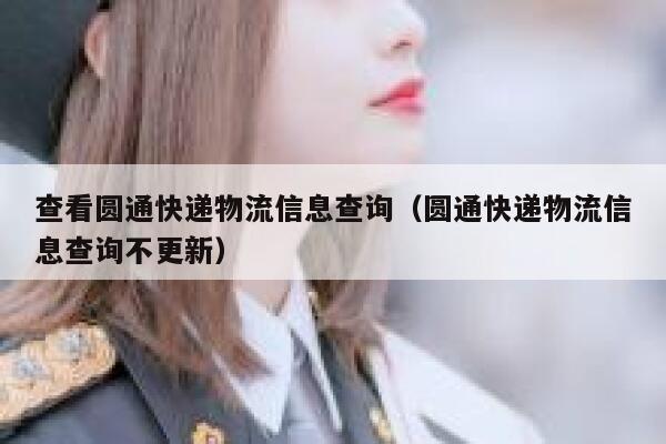 查看圆通快递物流信息查询（圆通快递物流信息查询不更新） 第1张
