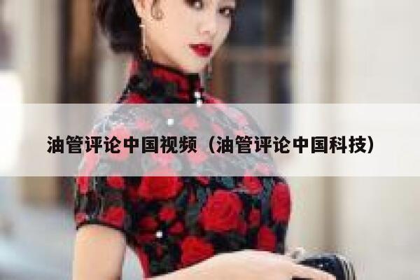油管评论中国视频（油管评论中国科技） 第1张