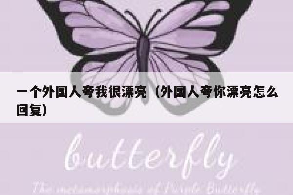 一个外国人夸我很漂亮（外国人夸你漂亮怎么回复） 第1张