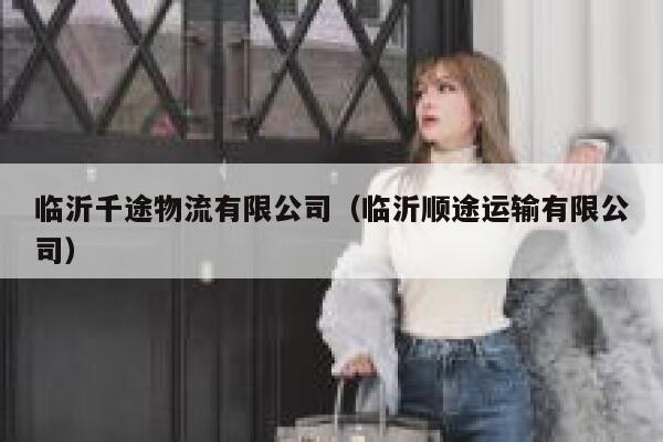 临沂千途物流有限公司（临沂顺途运输有限公司） 第1张