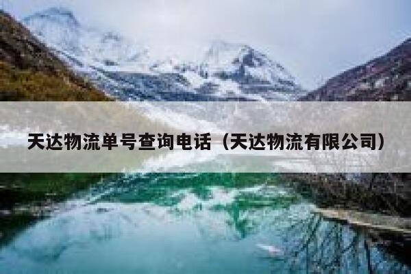 天达物流单号查询电话(天达物流有限公司) 第1张 天达物流单号查询电话(天达物流有限公司) 第1张
