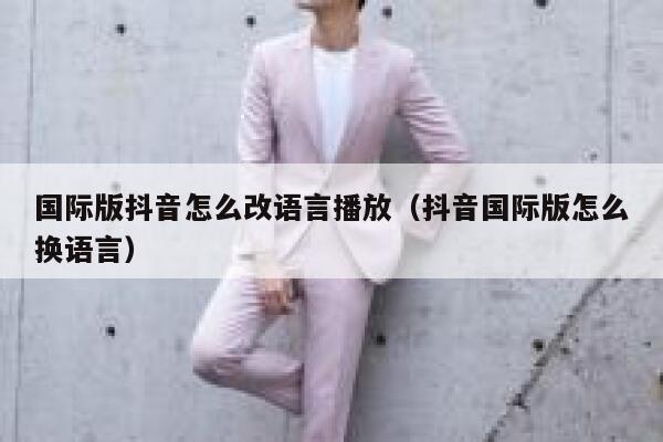 国际版抖音怎么改语言播放（抖音国际版怎么换语言） 第1张