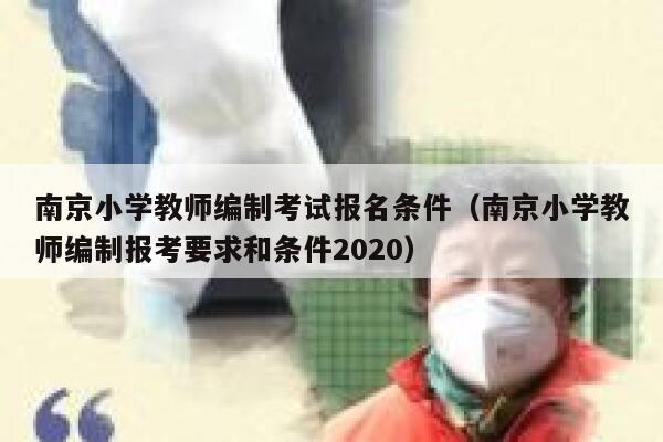 南京小学教师编制考试报名条件（南京小学教师编制报考要求和条件2020） 第1张