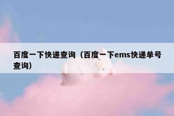 百度一下快递查询（百度一下ems快递单号查询） 第1张