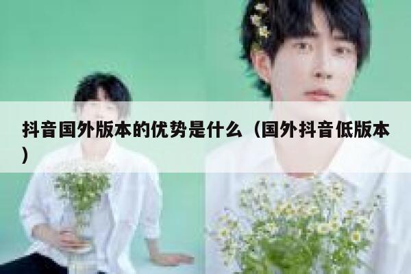抖音国外版本的优势是什么(国外抖音低版本) 第1张 抖音国外版本的优势是什么(国外抖音低版本) 第1张