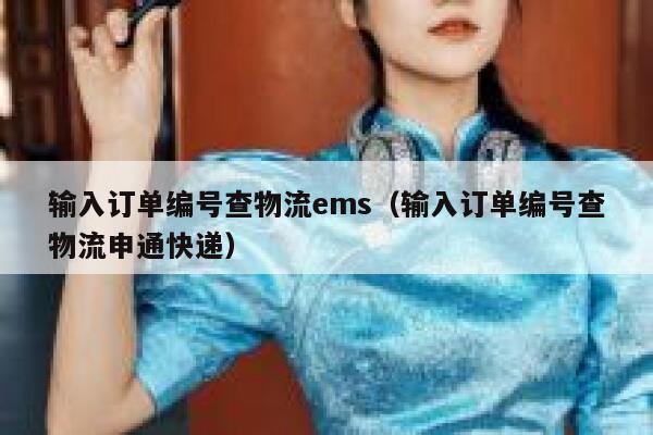 输入订单编号查物流ems（输入订单编号查物流申通快递） 第1张