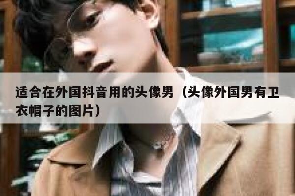 适合在外国抖音用的头像男（头像外国男有卫衣帽子的图片） 第1张