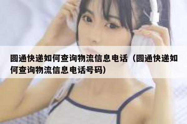 圆通快递如何查询物流信息电话（圆通快递如何查询物流信息电话号码） 第1张