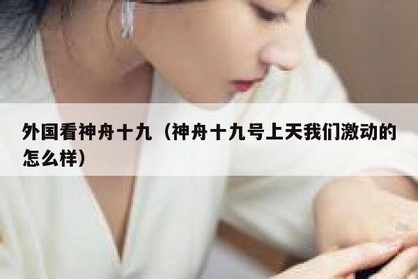 外国看神舟十九(神舟十九号上天我们激动的怎么样) 第1张 外国看神舟十九(神舟十九号上天我们激动的怎么样) 第1张
