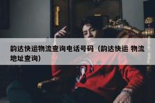 韵达快运物流查询电话号码（韵达快运 物流地址查询） 第1张