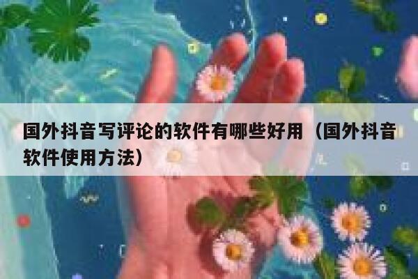 国外抖音写评论的软件有哪些好用（国外抖音软件使用方法） 第1张