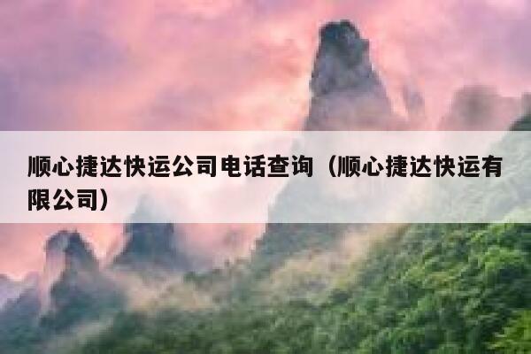 顺心捷达快运公司电话查询（顺心捷达快运有限公司） 第1张