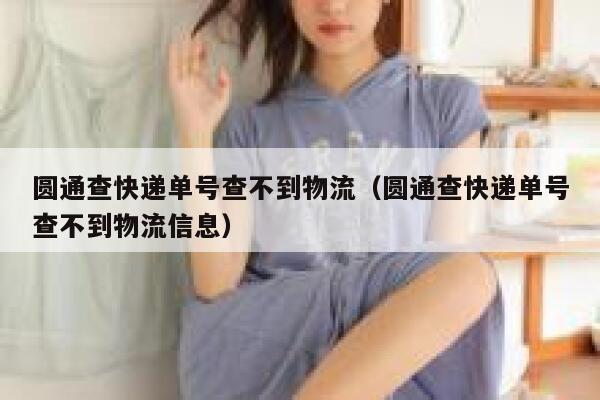 圆通查快递单号查不到物流（圆通查快递单号查不到物流信息） 第1张