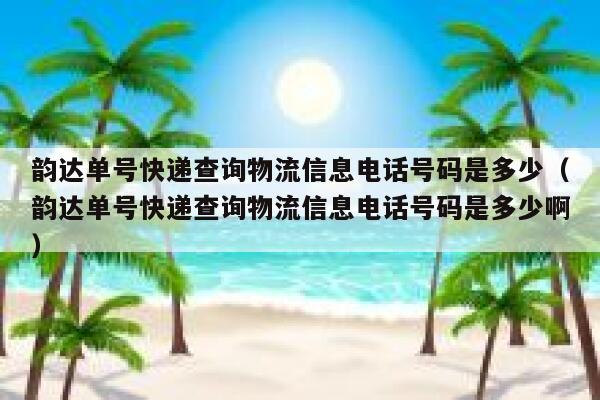 韵达单号快递查询物流信息电话号码是多少（韵达单号快递查询物流信息电话号码是多少啊） 第1张